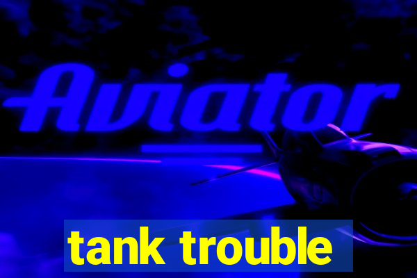 tank trouble